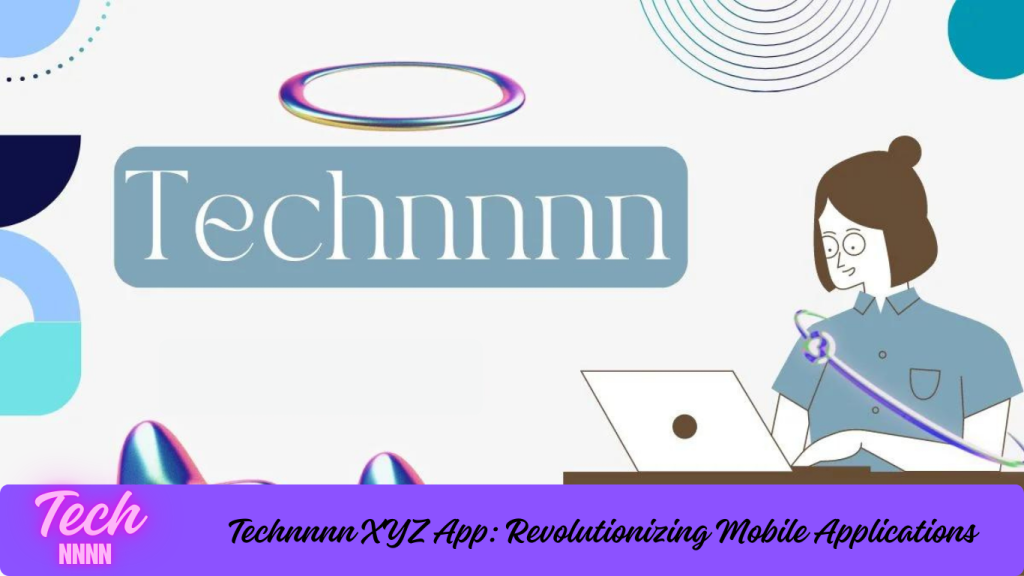 Technnnn XYZ App: Revolutionizing Mobile Applications Technnnn XYZ App: Revolutionizing Mobile Applications